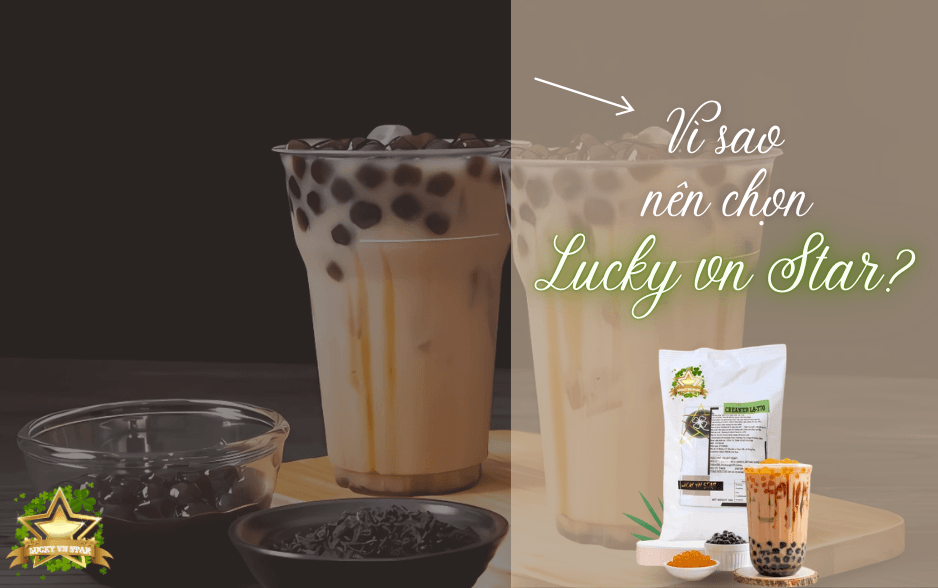 Lucky VN star nơi cùng cấp nguyên liệu pha chế hàng đầu. Địa chỉ mua nguyên liệu trà sữa uy tín